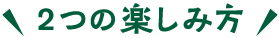 2つの楽しみ方
